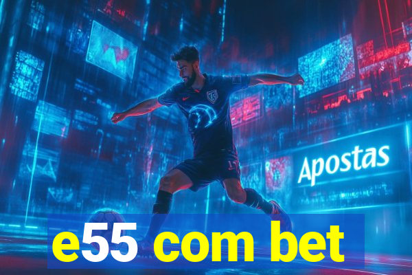 e55 com bet